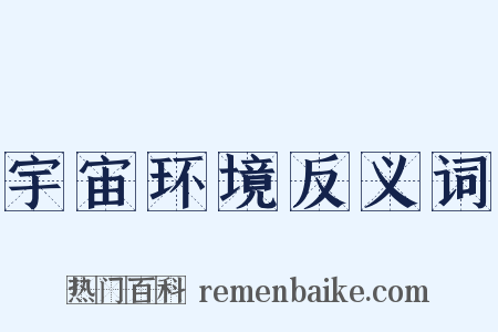 宇宙环境反义词是什么意思的图片